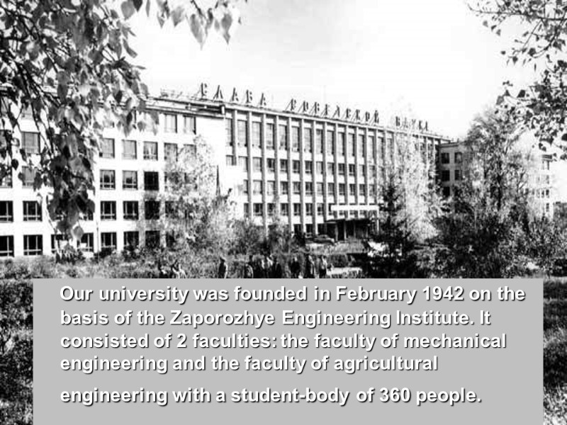 Our university was founded in February 1942 on the basis of the Zaporozhye Engineering